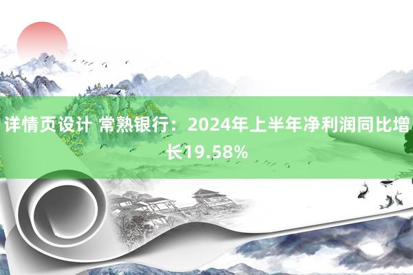 详情页设计 常熟银行：2024年上半年净利润同比增长19.58%